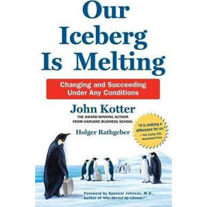 Our Iceberg is Melting : Changing and Succeeding Under Any Conditions - Kotter John, Rathgeber Holger