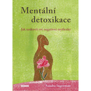 Mentální detoxikace - Jak uzdravit své negativní myšlenky - Ingermanová Sandra