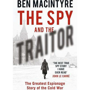 The Spy and the Traitor : The Greatest Espionage Story of the Cold War - Macintyre Ben
