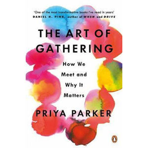 The Art of Gathering : How We Meet and Why It Matters - Parker Priya
