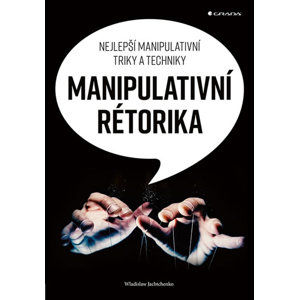 Manipulativní rétorika - Nejlepší manipulativní triky a techniky - Jachtchenko Wladislaw