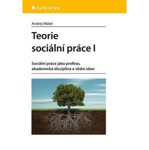 Teorie sociální práce I - Sociální práce jako profese, akademická disciplína a vědní obor - Mátel Andrej