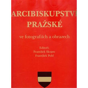 Arcibiskupství pražské ve fotografiích a obrazech - Pohl František, Skopec František