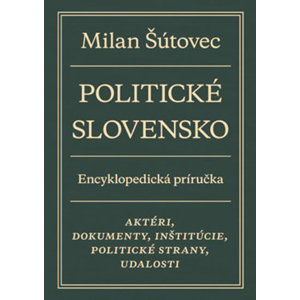 Politické Slovensko - Aktéri, dokumenty, inštitúcie, politické strany, udalosti - Šútovec Milan