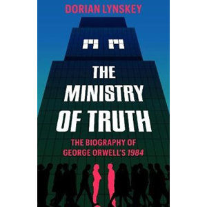 The Ministry of Truth : A Biography of George Orwell's 1984 - Lynskey Dorian