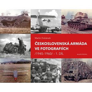 Československá armáda ve fotografiích (1945-1960) - 1. díl - Dubánek Martin