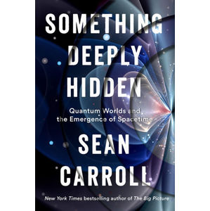 Something Deeply Hidden: Quantum Worlds and the Emergence of Spacetime - Carroll Sean B.