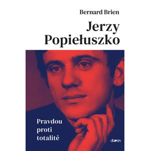 Jerzy Popieluszko - Pravdou proti totalitě - Brien Bernard