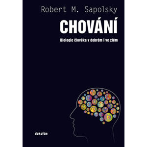 Chování - Biologie člověka v dobrém i ve zlém - Sapolsky Robert M.