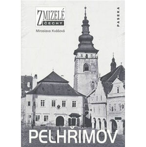 Zmizelé Čechy - Pelhřimov - Kvášková Miroslava