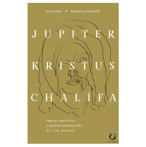 Jupiter, Kristus, Chalífa - Obrazy mocných a zrození středověku (IV.-VII. století) - Foletti Ivan