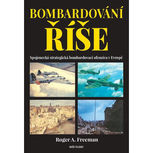 Bombardování říše - Spojenecká strategická bombardovací ofenzíva v Evropě - Freeman Roger A.