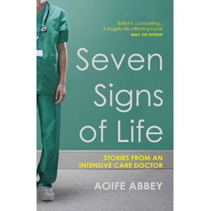 Seven Signs of Life: Stories from an Intensive Care Doctor - Abbey Aoife