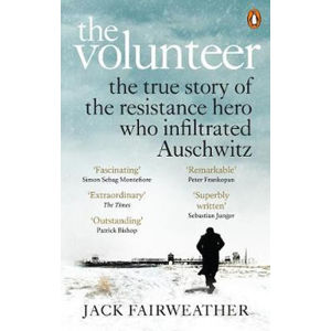 The Volunteer : The True Story of the Resistance Hero who Infiltrated Auschwitz - The Costa Biograph - Fairweather Jack