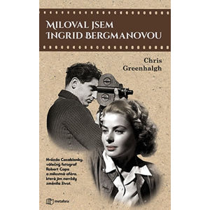 Miloval jsem Ingrid Bergmanovou - Hvězda Casablanky, válečný fotograf Robert Capa a milostná aféra,  - Greenhalgh Chris