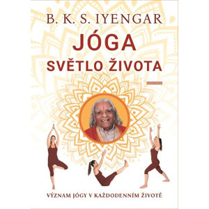 Jóga světlo života - Význam jógy v každodenním životě - Iyengar B. K. S.