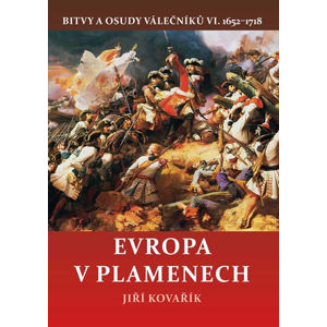 Evropa v plamenech - Bitvy a osudy válečníků VI. 1652-1718 - Kovařík Jiří