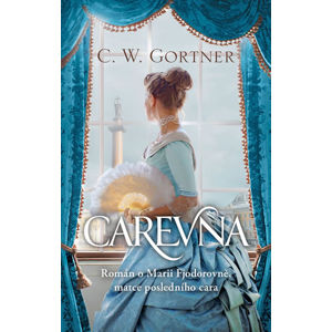 Carevna - Román o Marii Fjodorovně, matce posledního cara - Gortner Christopher W., Gortner C. W.