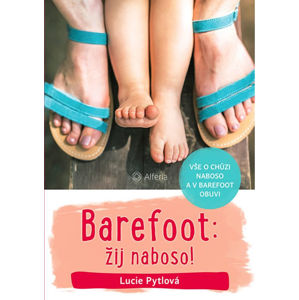 Barefoot: žij naboso! - Vše o chůzi naboso a v barefoot obuvi - Pytlová Lucie