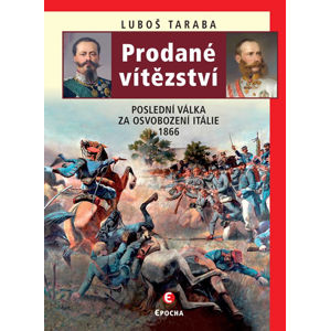 Prodané vítězství - Poslední válka za osvobození Itálie 1866 - Taraba Luboš