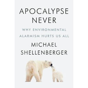 Apocalypse Never : Why Environ - Shellenberger Michael