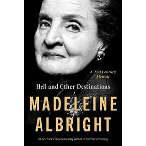 Hell and Other Destinations : A 21st-Century Memoir - Albrightová Madeleine