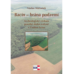 Bacín brána podzemí - Archeologický výzkum pravěké skalní svatyně - Matoušek Václav