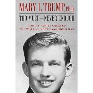 Too Much and Never Enough : How My Family Created the World's Most Dangerous Man - Trump Mary L.
