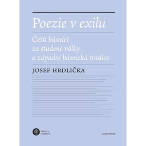 Poezie v exilu - Čeští básníci za studené války a západní básnická tradice - Hrdlička Josef