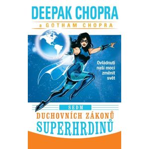 Sedm duchovních zákonů superhrdinů - Ovládnutí naší moci změnit svět - Chopra Deepak, Chopra Gotham