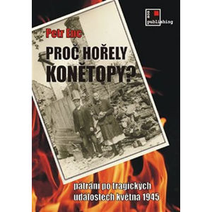 Proč hořely Konětopy? - Pátrání po tragických událostech května 1945 - Enc Petr