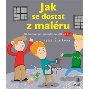 Jak se dostat z maléru - Občanskoprávní průvodce pro děti od 8 let - Štarková Petra