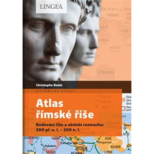 Atlas římské říše - Budování říše a období rozmachu: 300 př. n. l.-200 n. l. - Badel Christophe
