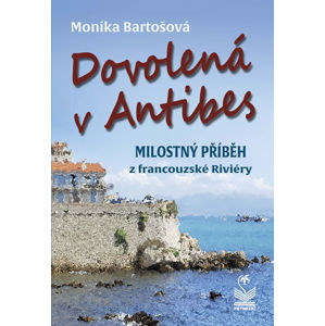 Dovolená v Antibes - Milostný příběh z francouzské riviéry - Bartošová Monika
