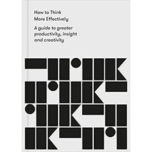 How to Think More Effectively: A guide to greater productivity, insight and creativity - The School of Life