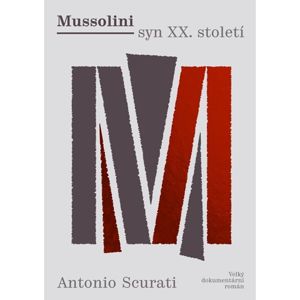 Mussolini syn XX. století - Velký dokumentární román - Scurati Antonio