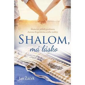 Shalom, má lásko - Skutečný příběh profesora Aarona Kugelsteina a jeho rodiny - Žáček Jan