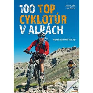 100 TOP cyklotúr v Alpách - Nejkrásnější MTB túry Alp - Zahn Achim, Führer Jan