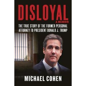 Disloyal: A Memoir : The True Story of the Former Personal Attorney to President Donald J. Trump - Cohen Michael