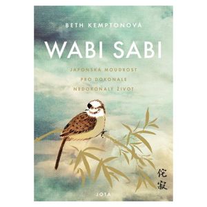 Wabi sabi - Japonská moudrost pro dokonale nedokonalý život - Kempton Beth