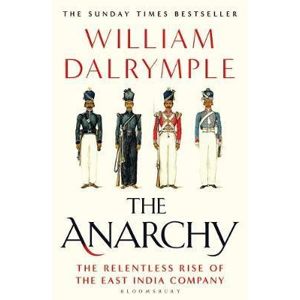 The Anarchy : The Relentless Rise of the East India Company - Dalrymple William