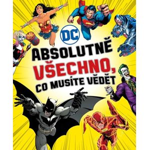 DC COMICS: Absolutně všechno, co musíte vědět - kolektiv autorů