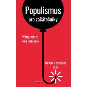 Populismus pro začátečníky - Návod k ovládání davů - Ötsch Walter, Horaczek Nina,