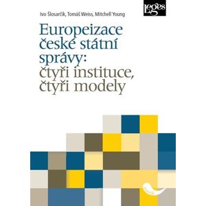 Europeizace české státní správy: čtyři instituce, čtyři - Šlosarčík Ivo a kolektiv