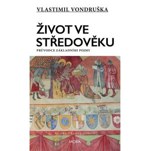Život ve středověku - Průvodce základními pojmy - Vondruška Vlastimil