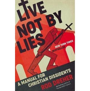 Live Not by Lies : A Manual for Christian Dissidents - Dreher Rod
