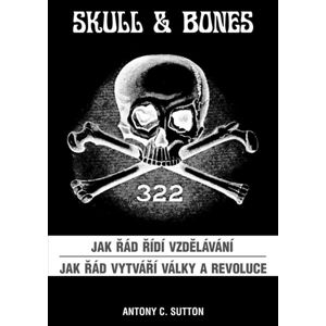 Skull & Bones - Jak řád řídí vzdělávání, Jak řád vytváří války a revoluce - Sutton Antony C.