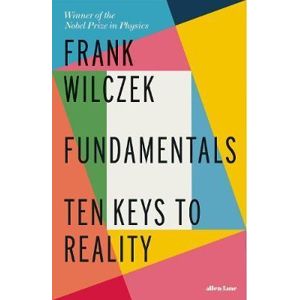 Fundamentals : Ten Keys to Reality - Wilczek Frank
