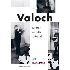 Jiří Valoch - kurátor, teoretik, sběratel, Léta 1965-1980 - Musilová Helena