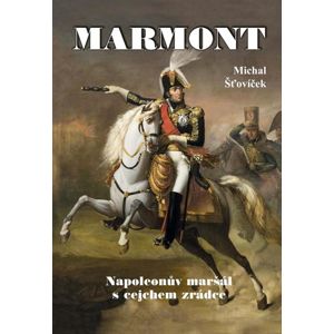 Marmont - Napoleonův maršál s cejchem zrádce - Šťovíček Michal